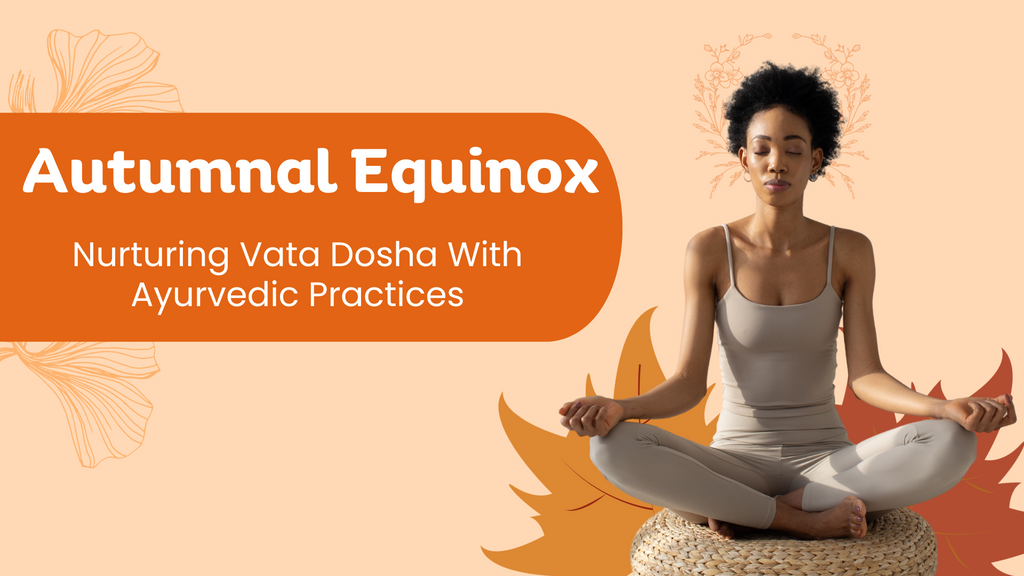 Autumnal Equinox: Nurturing Vata Dosha with Ayurvedic Practices