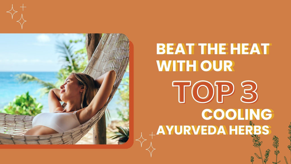 Beat the Heat with our Top 3 Cooling Ayurveda Herbs