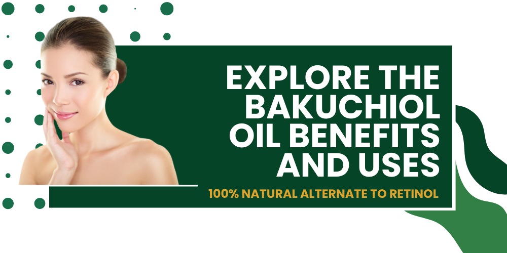 Explore The Bakuchiol Oil Benefits And Uses