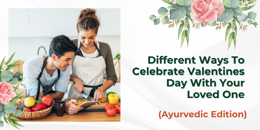 Different Ways To Celebrate Valentine’s Day With Your Loved One (Ayurvedic Edition)