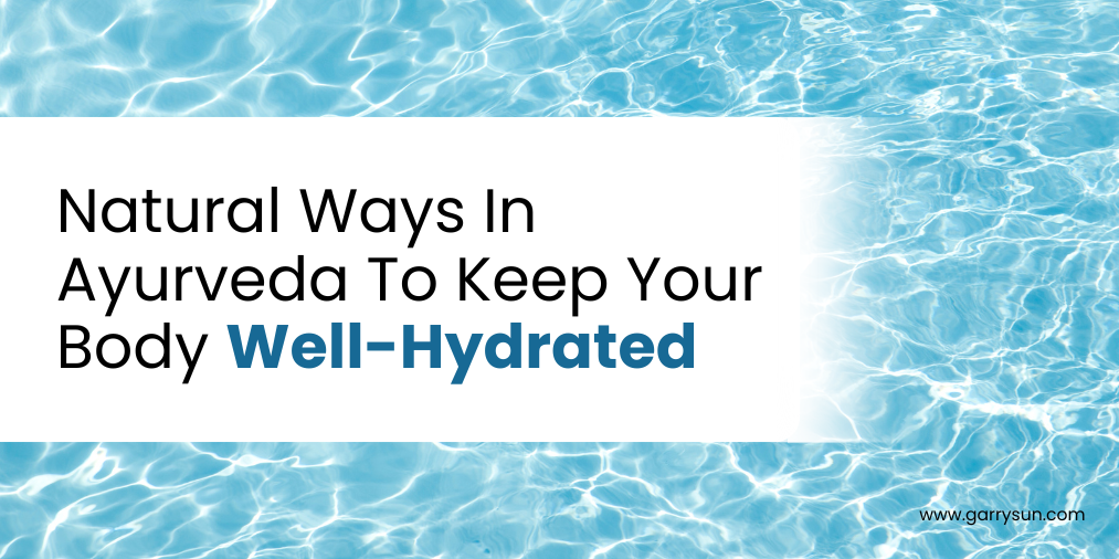 Natural Ways In Ayurveda To Keep Your Body Well-Hydrated