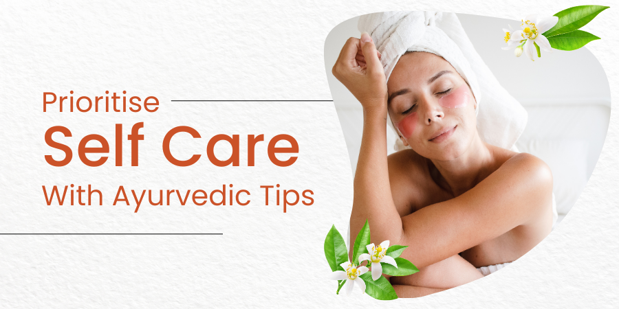 Prioritize Self-care With Ayurvedic Tips
