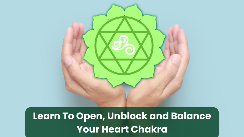 Learn To Open, Unblock and Balance Your Heart Chakra