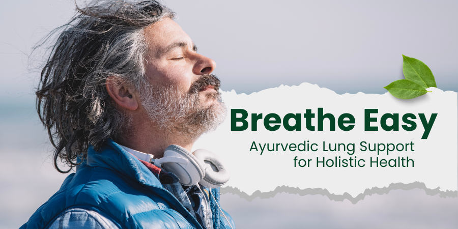Breathe Easy: Ayurvedic Lung Support for Holistic Health